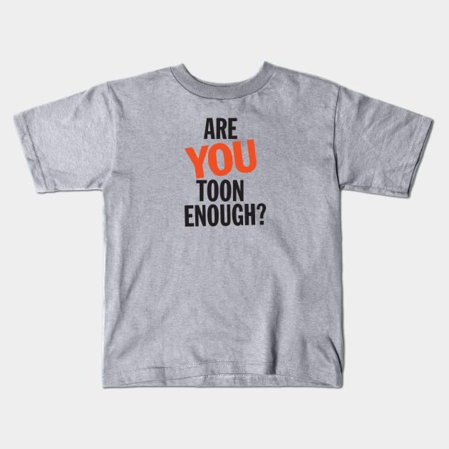 Are YOU Toon Enough? Kids T-Shirt by dylanfmlee